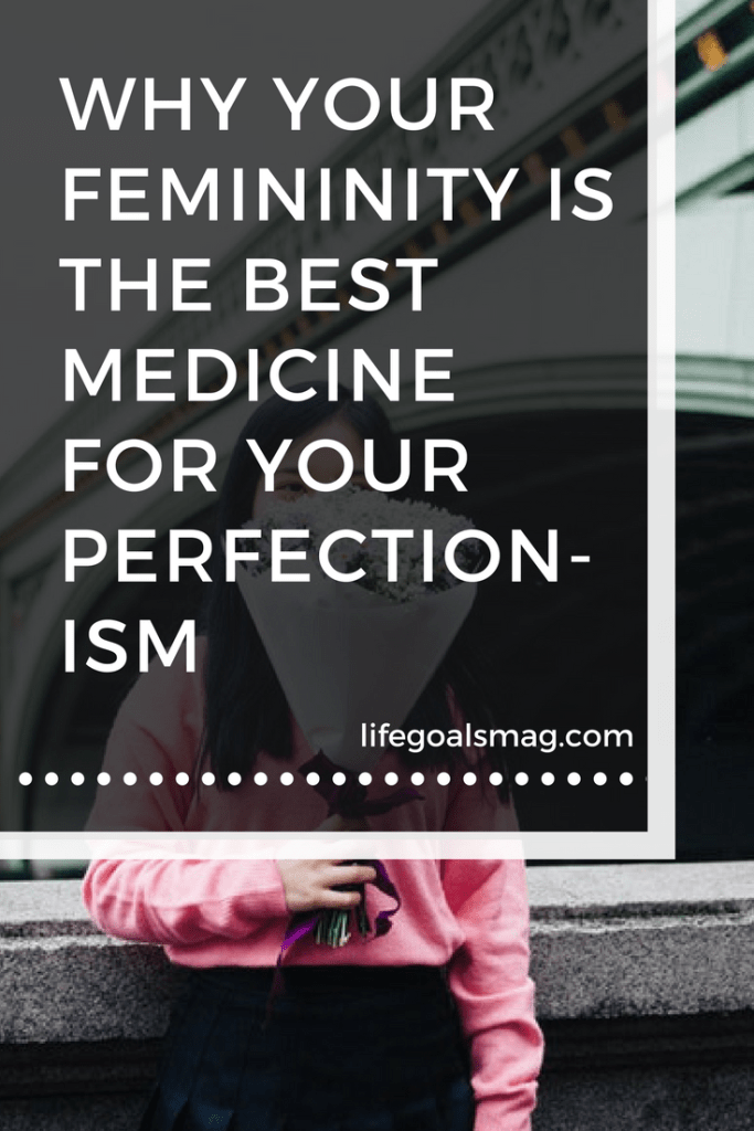 why femininity is the best medicine for perfectionism